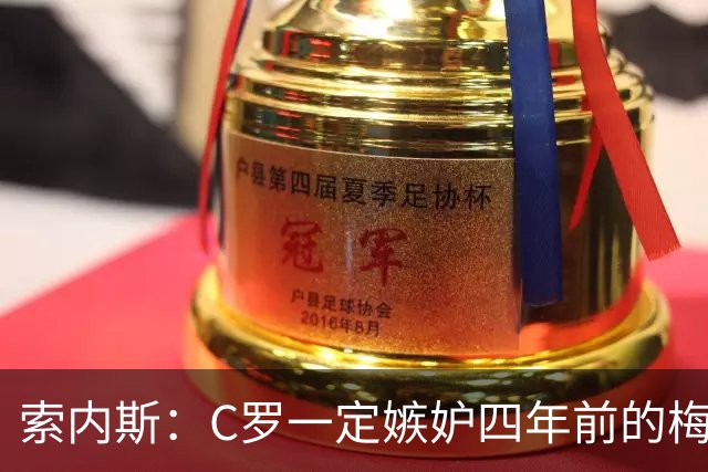 索内斯：C罗一定嫉妒四年前的梅西，葡萄牙的实力足够登顶世界杯